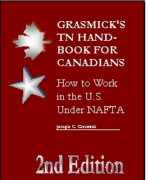 Grasmick's TN Handbook for Canadians -- How to Work in the U.S. Under NAFTA-2nd EDITION (Immigration, Careers, International Trade, International Law)