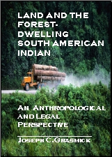 Land and the Forest-Dwelling South American Indian--An Anthropological and Legal Perspective (Comparative Law, Anthropology, International Protection of Human Rights, Land Tenure, Deforestation)